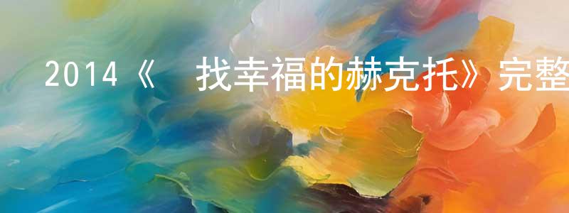 陳華琛發布2014《尋找幸福的赫克托》完整版電影/在線觀看/百度云-美劇天堂